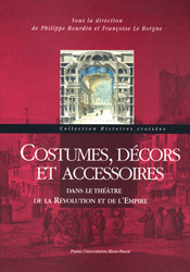 Costumes, décors et accessoires dans le théâtre de la Révolution et de l'Empire, dir. Philippe Bourdin et Françoise Le Borgne Costumes, décors et accessoires dans le théâtre de la Révolution et de l'Empire, dir. Philippe Bourdin et Françoise Le Borgne