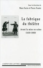La Fabrique du théâtre. Avant la mise en scène (1650-1880), dir. Pierre Frantz, Mara Fazio.