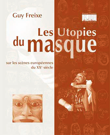 Les Utopies du masque, sur les scènes européennes du XXe siècle de Guy Freixe Les Utopies du masque, sur les scènes européennes du XXe siècle de Guy Freixe