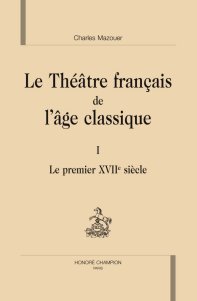 Le Théâtre français de l’âge classique. Tome II. L’Apogée du classicisme. par Charles Mazouer Le Théâtre français de l’âge classique. Tome II. L’Apogée du classicisme. par Charles Mazouer