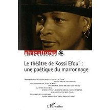 Parution: Le Théâtre de Kossi Efoui : une poétique du marronnage, collectif sous la direction de Sylvie Chalaye Parution: Le Théâtre de Kossi Efoui : une poétique du marronnage, collectif sous la direction de Sylvie Chalaye