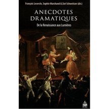 Parution : Anecdotes dramatiques De la Renaissance aux Lumières, dir. François Lercercle,  Sophie Marchand, Zoé Schweitzer (collectif)