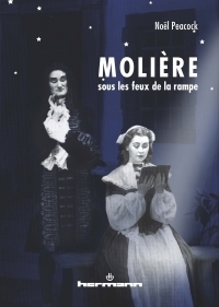 Publication: Molière sous les feux de la rampe. Réflexions et interrogations théâtrales par Noël Peacock.