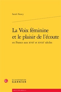 Publication: La Voix féminine et le plaisir de l'écoute en France aux XVIIe et XVIIIe siècles par Sarah Nancy Publication: La Voix féminine et le plaisir de l'écoute en France aux XVIIe et XVIIIe siècles par Sarah Nancy