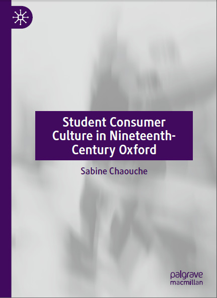 Publication: Student Consumer Culture in Nineteenth-Century Oxford by Sabine Chaouche