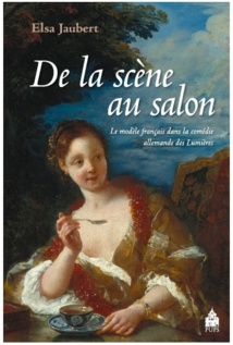 Parution : De la Scène au salon. Le modèle français dans la comédie allemande des Lumières, par Elsa Jaubert Parution : De la Scène au salon. Le modèle français dans la comédie allemande des Lumières, par Elsa Jaubert