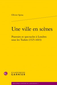 Parution: Olivier Spina, Une ville en scènes - Pouvoirs et spectacles à Londres sous les Tudor (1525-1603) Parution: Olivier Spina, Une ville en scènes - Pouvoirs et spectacles à Londres sous les Tudor (1525-1603)