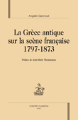 Parution: La Grèce antique sur la scène française (1797-1873) par Angeliki Giannouli Parution: La Grèce antique sur la scène française (1797-1873) par Angeliki Giannouli