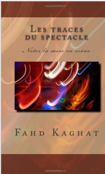 Parution:  Les traces du spectacle: noter la mise en scène par Fahd Kaghat