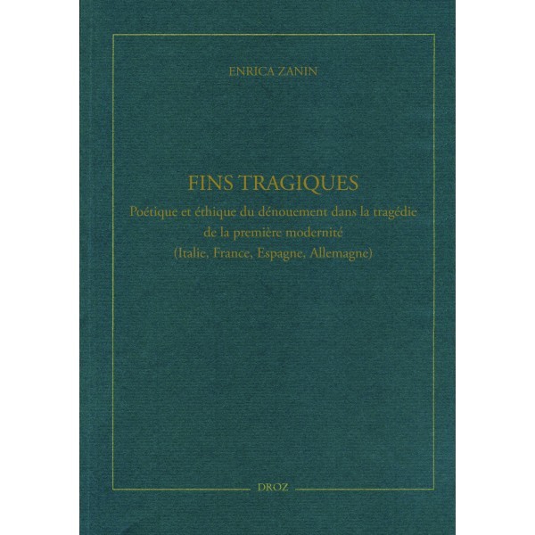 Parution : Fins tragiques. Poétique et éthique du dénouement dans la tragédie de la première modernité (Italie, France, Espagne, Allemagne) par Enrica Zanin