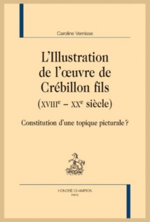 Parution: L'Illustration de l'oeuvre de Crébillon fils (XVIIIe - XXe siècles). Constitution d'une topique picturale ? par Caroline Vernisse Parution: L'Illustration de l'oeuvre de Crébillon fils (XVIIIe - XXe siècles). Constitution d'une topique picturale ? par Caroline Vernisse