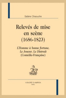 Publication: Relevés de mise en scène, 1686-1823 (Comédie-Française). Par Sabine Chaouche (parution: 27 mars 2015) Publication: Relevés de mise en scène, 1686-1823 (Comédie-Française). Par Sabine Chaouche (parution: 27 mars 2015)