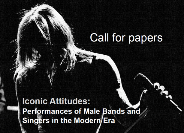 Call for Papers: Iconic Attitudes. Performances of Male Bands and Singers in the Modern Era Call for Papers: Iconic Attitudes. Performances of Male Bands and Singers in the Modern Era