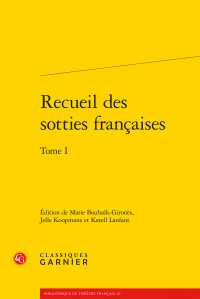 Publication Editions Garnier : Recueil des sotties françaises. Tome I par Marie Bouhaïk-Gironès, Jelle Koopmans, Katell Lavéant