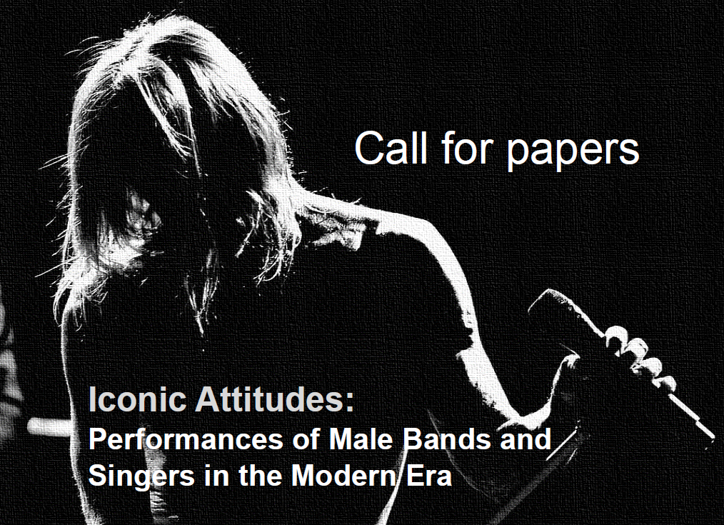 Call for Papers: Iconic Attitudes. Performances of Male Bands and Singers in the Modern Era Call for Papers: Iconic Attitudes. Performances of Male Bands and Singers in the Modern Era